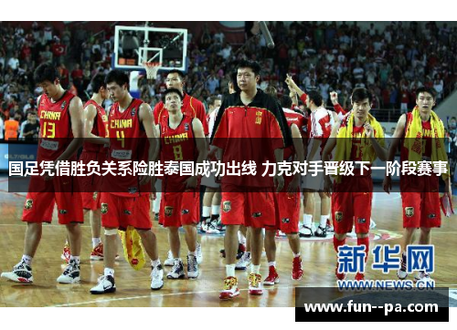 国足凭借胜负关系险胜泰国成功出线 力克对手晋级下一阶段赛事