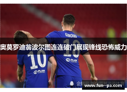 奥莫罗迪翁波尔图连连破门展现锋线恐怖威力